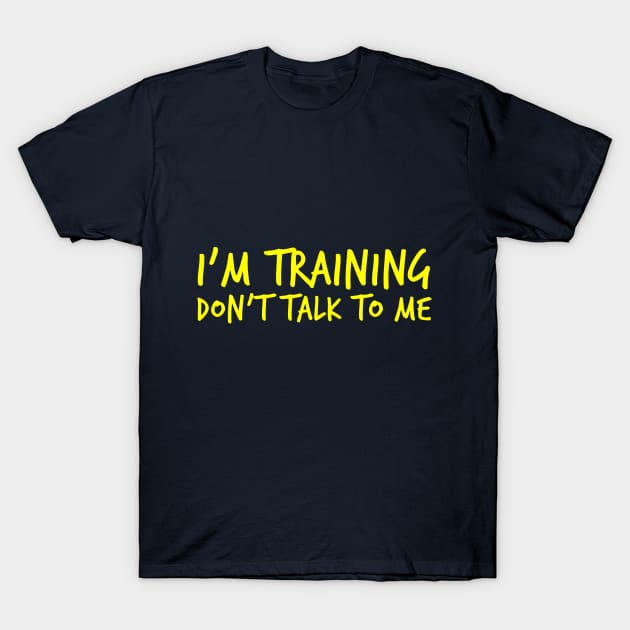 Gym motivation: "I'm training. Don't talk to me" T-Shirt by thelazypigeon